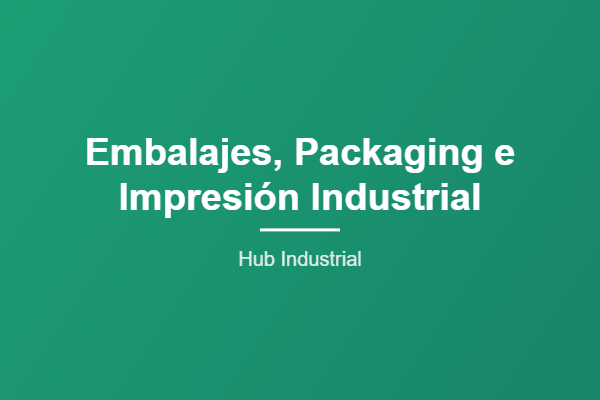 Embalajes, Packaging e Impresión Industrial - Hub Industrial