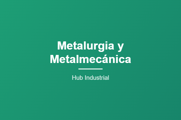 Metalurgia y Metalmecánica - Hub Industrial
